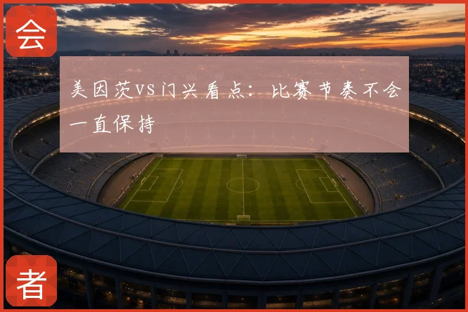 美因茨vs门兴看点：比赛节奏不会一直保持